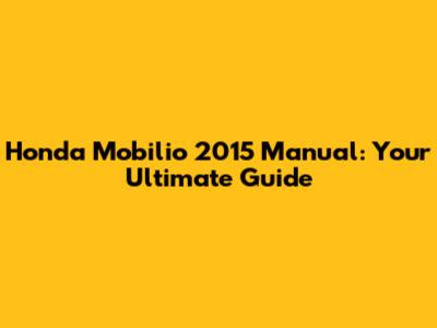 Honda Mobilio 2015 Manual: Your Ultimate Guide