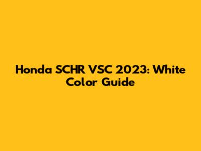 Honda SCHR VSC 2023: White Color Guide