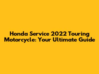 Honda Service 2022 Touring Motorcycle: Your Ultimate Guide