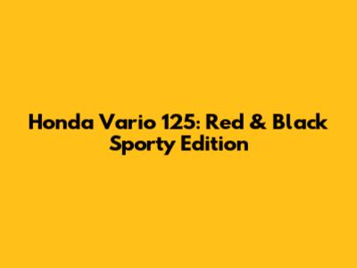 Honda Vario 125: Red & Black Sporty Edition