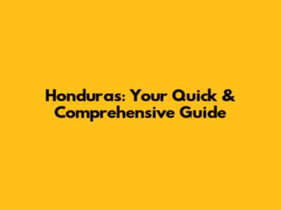 Honduras: Your Quick & Comprehensive Guide
