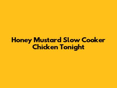 Honey Mustard Slow Cooker Chicken Tonight