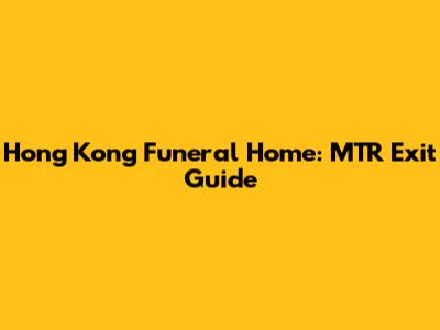 Hong Kong Funeral Home: MTR Exit Guide