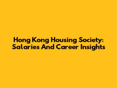 Hong Kong Housing Society: Salaries And Career Insights