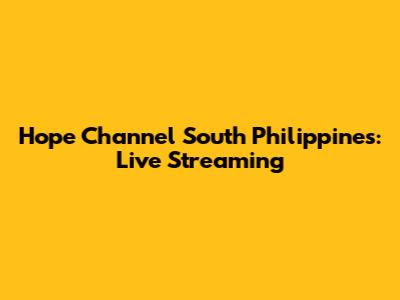 Hope Channel South Philippines: Live Streaming