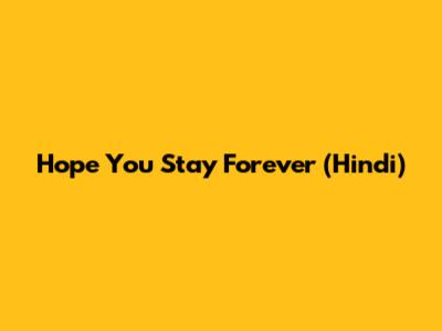 Hope You Stay Forever (Hindi)