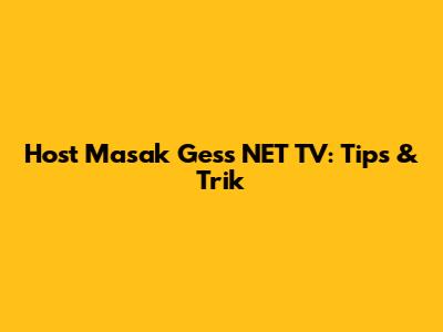 Host Masak Gess NET TV: Tips & Trik