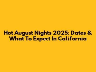 Hot August Nights 2025: Dates & What To Expect In California