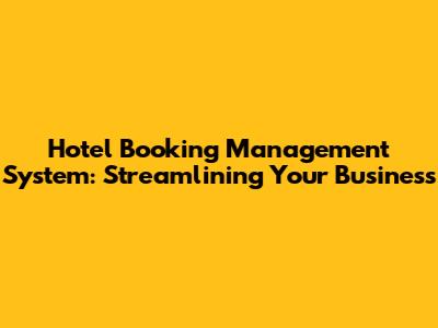 Hotel Booking Management System: Streamlining Your Business