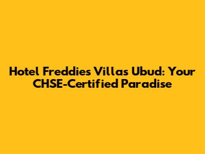 Hotel Freddies Villas Ubud: Your CHSE-Certified Paradise