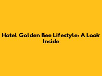 Hotel Golden Bee Lifestyle: A Look Inside