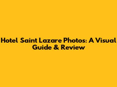Hotel Saint Lazare Photos: A Visual Guide & Review