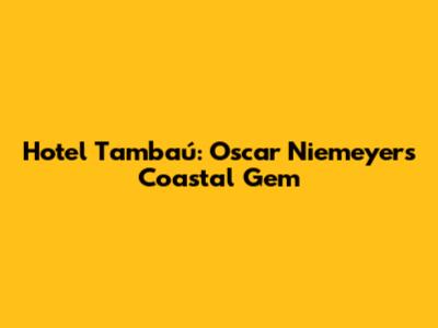 Hotel Tambaú: Oscar Niemeyer's Coastal Gem