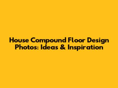 House Compound Floor Design Photos: Ideas & Inspiration