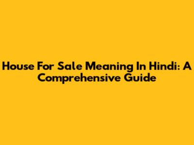 House For Sale Meaning In Hindi: A Comprehensive Guide