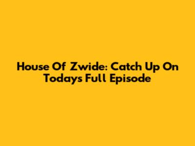 House Of Zwide: Catch Up On Today's Full Episode
