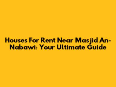 Houses For Rent Near Masjid An-Nabawi: Your Ultimate Guide