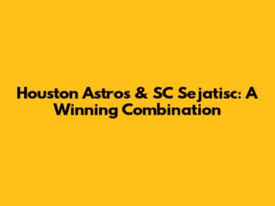 Houston Astros & SC Sejatisc: A Winning Combination