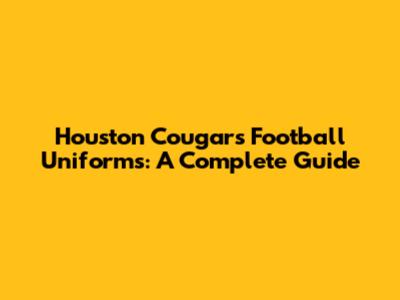 Houston Cougars Football Uniforms: A Complete Guide