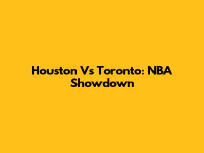 Houston Vs Toronto: NBA Showdown