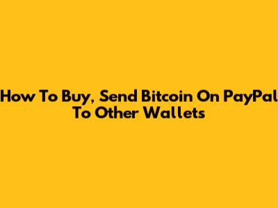 How To Buy, Send Bitcoin On PayPal To Other Wallets