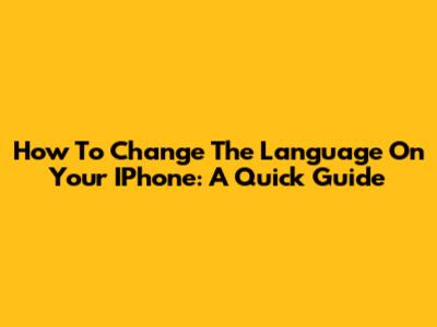 How To Change The Language On Your IPhone: A Quick Guide