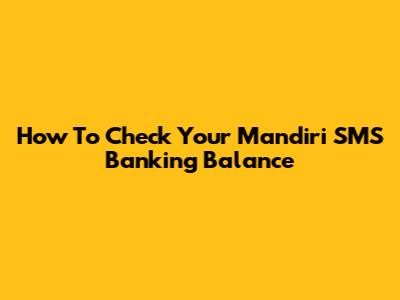 How To Check Your Mandiri SMS Banking Balance