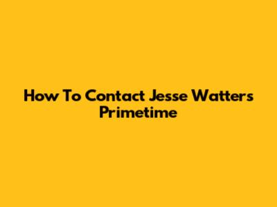 How To Contact Jesse Watters Primetime