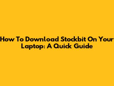 How To Download Stockbit On Your Laptop: A Quick Guide
