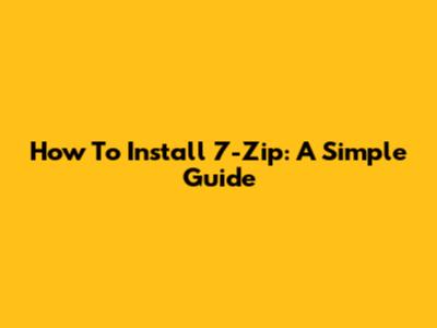 How To Install 7-Zip: A Simple Guide