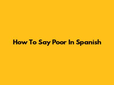 How To Say 'Poor' In Spanish