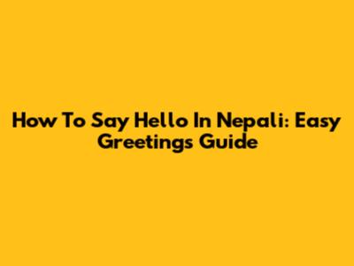 How To Say Hello In Nepali: Easy Greetings Guide