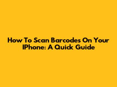 How To Scan Barcodes On Your IPhone: A Quick Guide