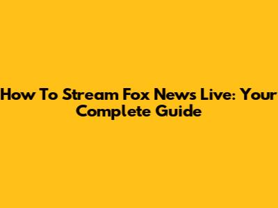 How To Stream Fox News Live: Your Complete Guide