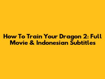 How To Train Your Dragon 2: Full Movie & Indonesian Subtitles
