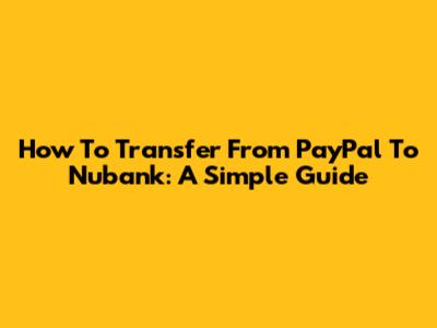 How To Transfer From PayPal To Nubank: A Simple Guide