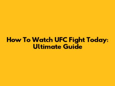 How To Watch UFC Fight Today: Ultimate Guide