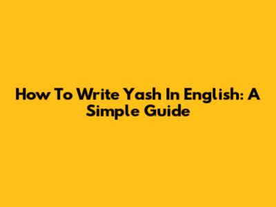 How To Write Yash In English: A Simple Guide