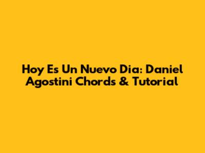 Hoy Es Un Nuevo Dia: Daniel Agostini Chords & Tutorial