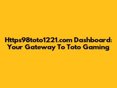 Https98toto1221.com Dashboard: Your Gateway To Toto Gaming
