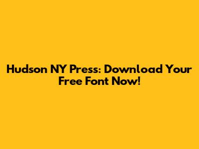 Hudson NY Press: Download Your Free Font Now!