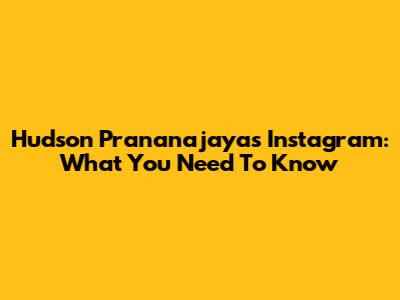 Hudson Prananajaya's Instagram: What You Need To Know