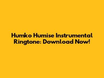 Humko Humise Instrumental Ringtone: Download Now!