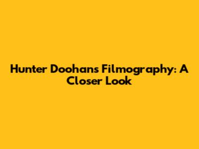 Hunter Doohan's Filmography: A Closer Look