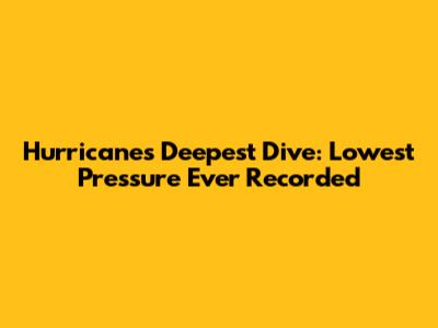 Hurricane's Deepest Dive: Lowest Pressure Ever Recorded
