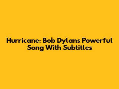 Hurricane: Bob Dylan's Powerful Song With Subtitles