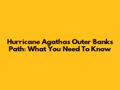 Hurricane Agatha's Outer Banks Path: What You Need To Know
