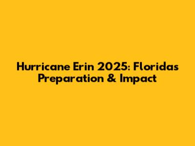 Hurricane Erin 2025: Florida's Preparation & Impact