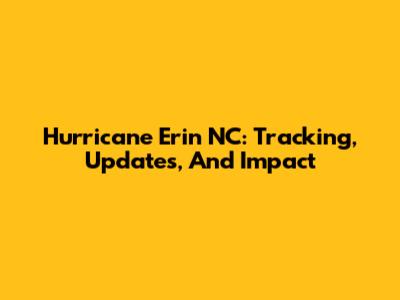 Hurricane Erin NC: Tracking, Updates, And Impact