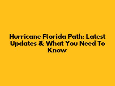 Hurricane Florida Path: Latest Updates & What You Need To Know